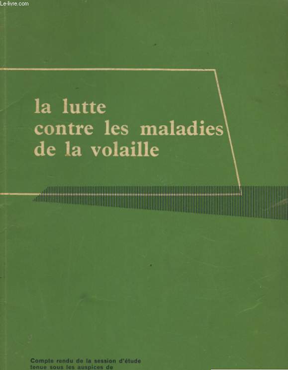 LA LUTTE CONTRE LES MALADIES DE LA VOLAILLE - COMPTE RENDU DE LA SESSION D'ETUDE TENUE EN FRANCE DU 8 AU 18 DECEMBRE 1953