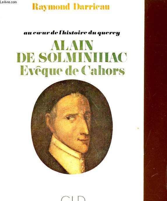 AU COEUR DE L'HISTOIRE DU QUERCY. ALAIN DE SOLMINIHAC,E EVEQUE DE CAHORS (1593-1659)