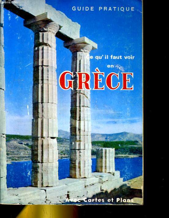 GUIDE PRATIQUE. CE QU'IL FAUT VOIR EN GRECE. MONUMENTS ANTIQUES, EGLISES BYZANTINES, MUSEES, VIE CONTEMPORAINE
