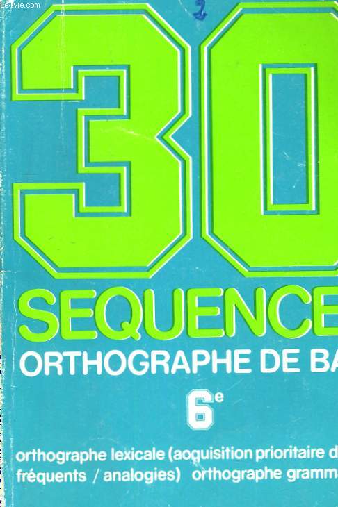 30 SEQUENCES ORTHPOGRAPHE DE BASE 6e. ORTHOGRAPHE LEXICALE (ACQUISITION PRIORITAIRE DE MOTS FREQUENTS / ANALOGIES) ORTHOGRAPHE GRAMMATICALE
