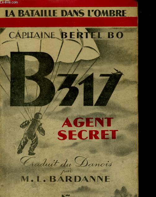 B317, AGENT SECRET - LA BATAILLE DANS L'OMBRE, SES AGENTS, SES DOCUMENTS SECRETS