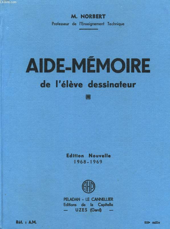 AIDE-MEMOIRE DE L'ELEVE DESSINATER. A L'USAGE DES ELEVES DES SECTIONS INDUSTRIELLES DE TOUTES LES ECOLES TECHNIQUES