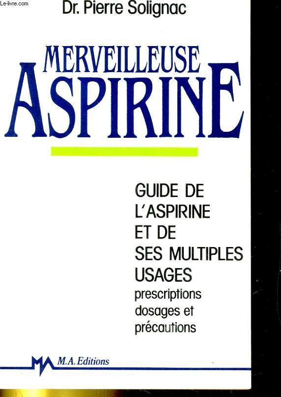 MERVEILLEUSE ASPIRINE. GUIDE DE L'ASPIINE ET DE SES MULTIPLES USAGES. PRESCRIPTIONS, DOSAGES ET PRECAUTIONS