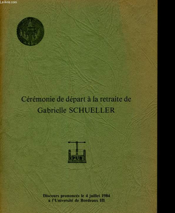 CEREMONIE DE DEPART A LA RETRAITE DE GABRIELLE SCHUELLER. DISCOURS PRONONCES LE 4 JUILLET 1984 A L'UNIVERSITE DE BORDEAUX III