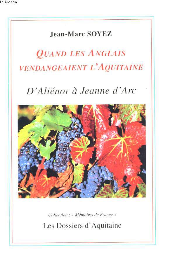 QUAND LES ANGLAIS VENDANGEAIENT L'AQUITAINE. D'ALIENOR A JEANNE D'ARC