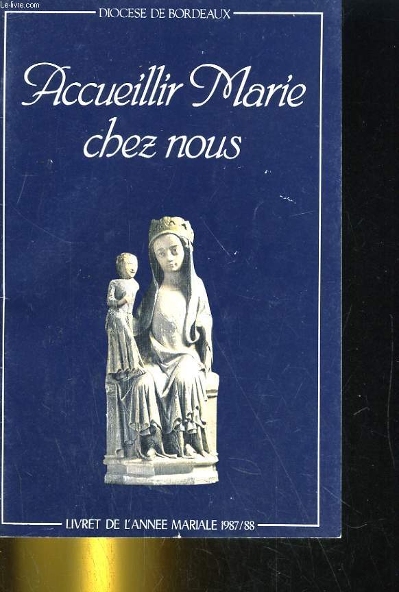 ACCUEILLIR PARIE CHEZ NOUS. LIVRET DE L'ANNEE MARIALE 1987/88