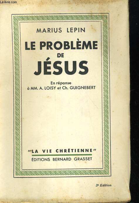 LE PROBLEME DE JESUS. EN REPONSE A MM. A. LOISY ET Ch. GUIGNEBERT