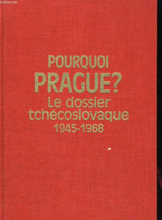 POURQUOI PRAGUE? LE DOSSIER TCHECOSLOVAQUE 1945-1968