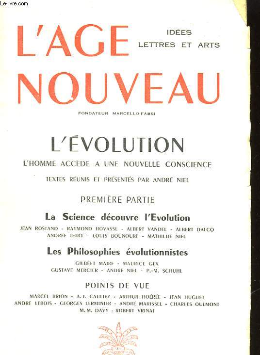 REVUE DES IDEES, DES LETTRES ET DES ART. L'AGE NOUVEAU. L'EVOLUTION, L'HOMME ACCEDE A UNE NOUVELLE CONSCIENCE, PREMIERE PARTIE: LA SCIENCE DECOUVRE L'EVOLUTION, LES PHILOSOPHIES EVOLUTIONNISTE