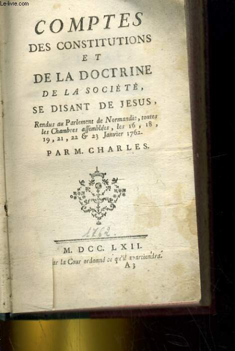 Comptes des constitutions et de la doctrine de la socit se disant de Jsus. Rendus au Parlement de Normandie, toutes les Chambres assembles, les 16, 18, 19, 21, 22 et 23 janvier 1762.