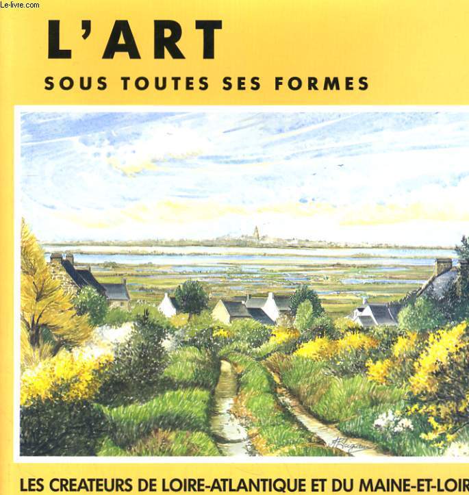 L'ART SOUS TOUTES SES FORMES. LES CREATEURS DE LOIRE-ATLANTIQUE ET DU MAINE-ET-LOIRE