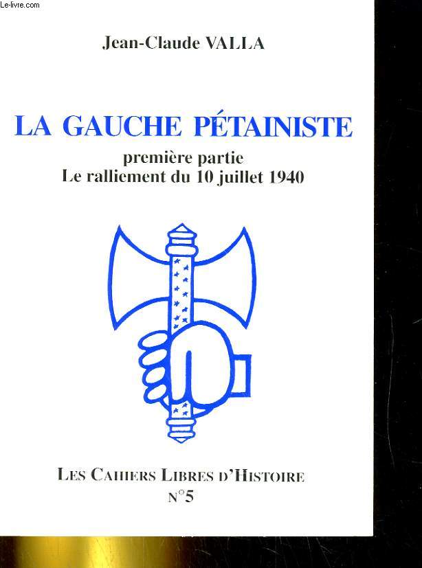 LA GAUCHE PETAINISTE, PEMIERE PARTIE: LE RALLIEMENT DU 10 JUILLET 1940. LES CAHIERS LIBRES D'HISTOIRE N5