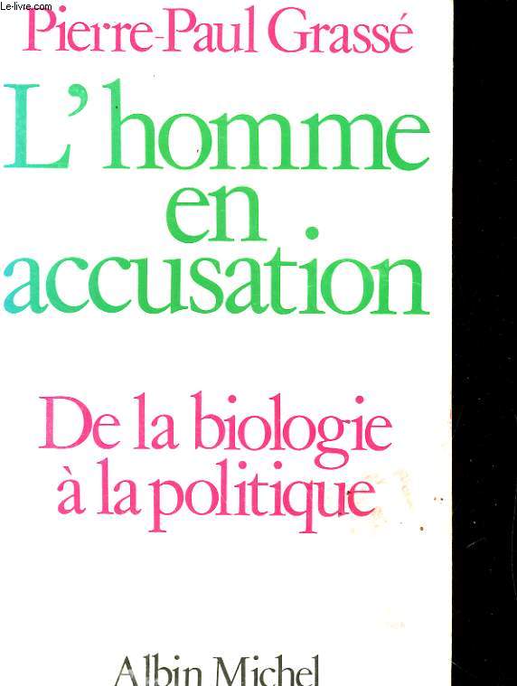 L'HOMME EN ACCUSATION. DE LA BIOLOGIE A LA POLITIQUE