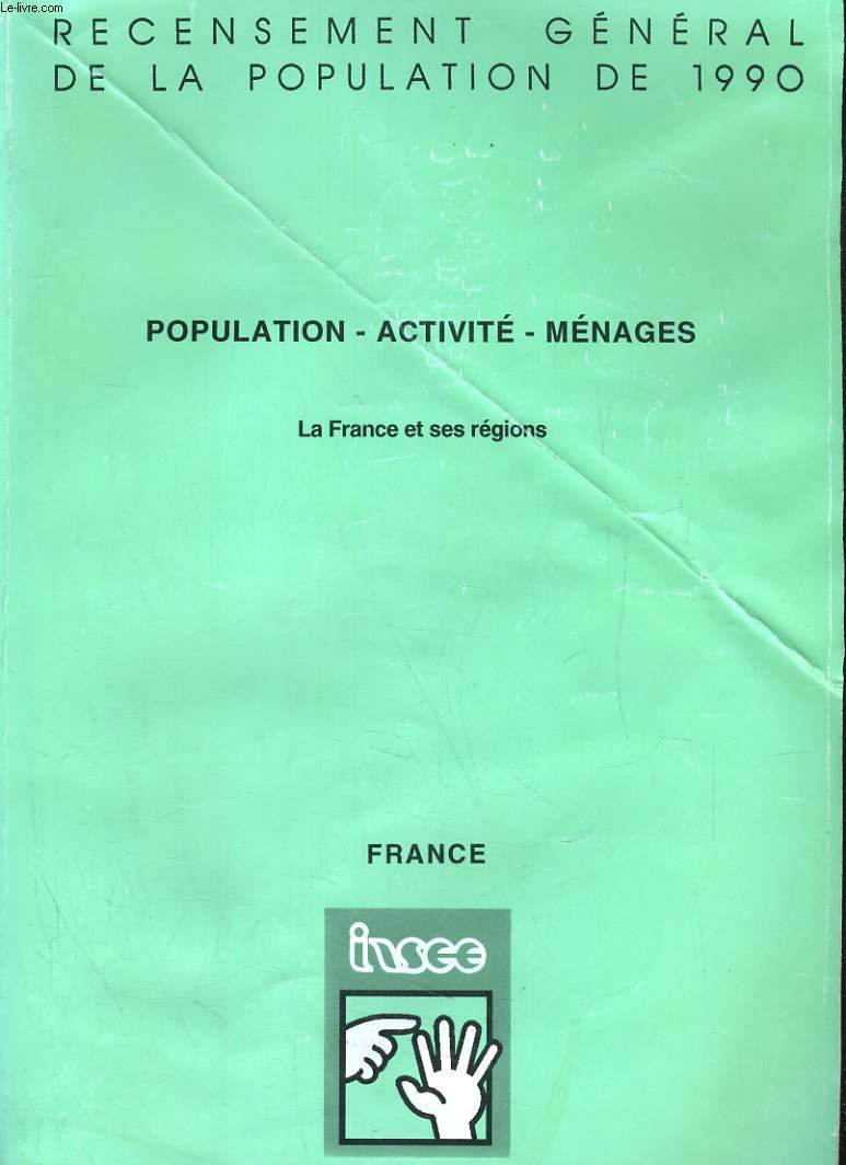 RECENSEMENT GENERAL DE LA POPULATION DE 1990. POPULATION, ACTIVITE, MENAGES. LA FRANCE ET SES REGIONS