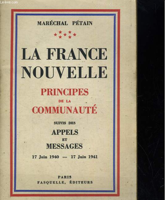 LA FRANCE NOUVELLE. PRINCIPES DE LA COMMUNAUTE SUIVIS DES APPELS ET MESSAGES 17 JUIN 1940 - 17 JUIN 1941