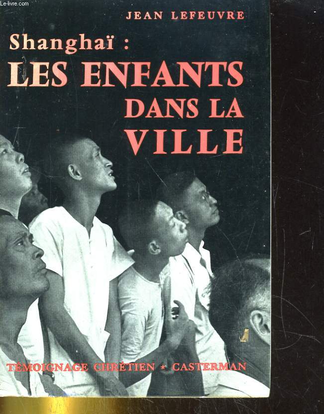 LES ENFANTS DANS LA VILLE - CHRONIQUE DE LA VIE CHRETIENNE A SHANGHA 1949 - 1955