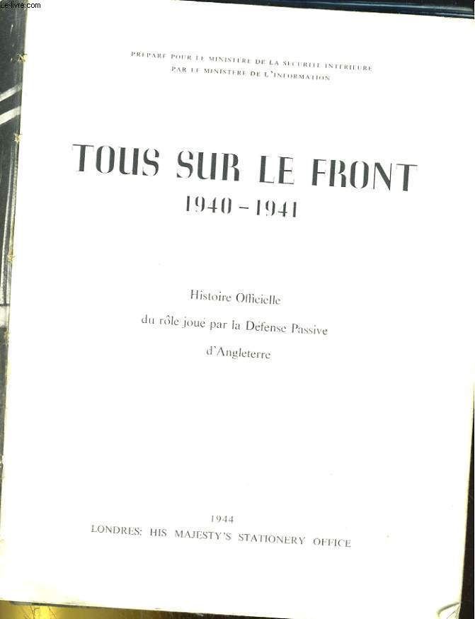 TOUS SUR LE FRONT 1940-1941. HISTOIRE OFFICIELLE DU ROLE JOUE PAR LA DEFENSE PASSIVE D'ANGLETERRE