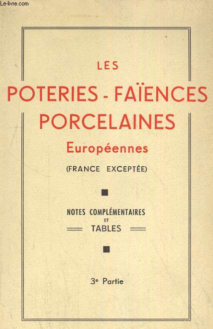 LES PORTERIES - LES FAIENCES ET LES PORCELAINES EUROPPEENNES. 3e PARTIE. (FRANCE EXEPTEE). NOTES COMPLEMENTAIRES ET TABLES
