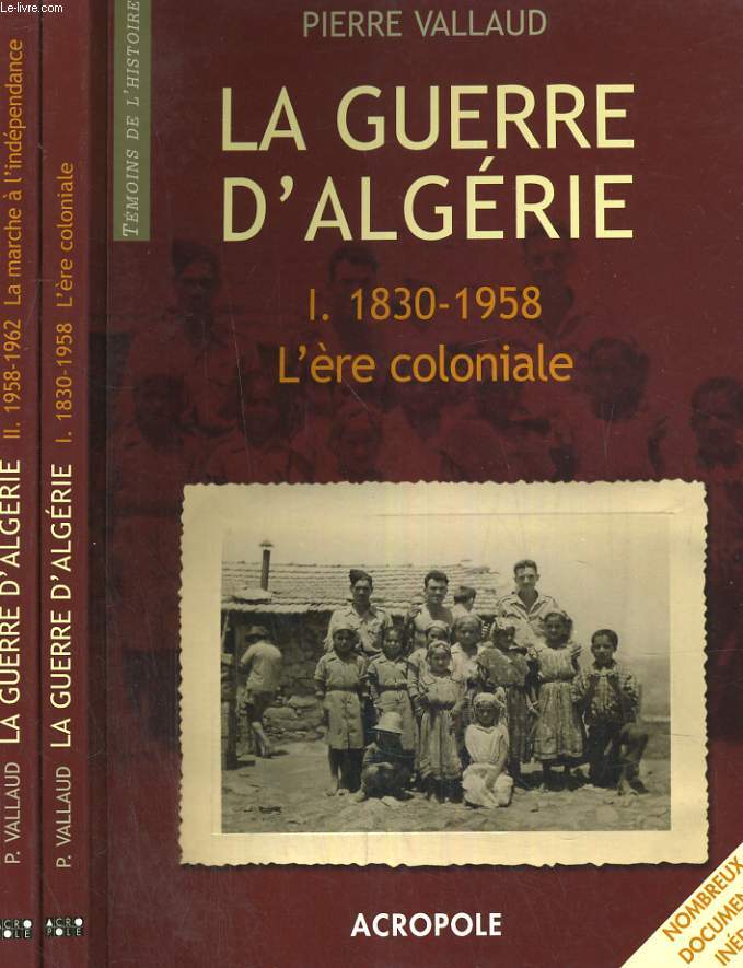 LA GUERRE D'ALGERIE. EN 2 TOMES. I. 1830-1958: L'ERE COLONIALE. II.1958-1962: LA MARCHE A L'INDEPENDANCE.