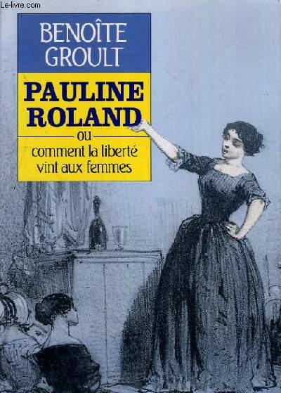 PAULINE ROLAND OU COMMENT LA LIBERTE VINT AUX FEMMES / COLLECTION ELLE ETAIT UNE FOIS.