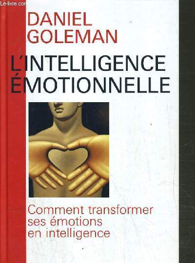 L'INTELLIGENCE EMOTIONNELLE - COMMENT TRANSFORMER SES EMOTIONS EN INTELLIGENCE.