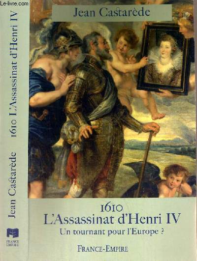 1610 L'ASSASINAT D'HENRI IV - UN TOURNANT POUR L'EUROPE ?.