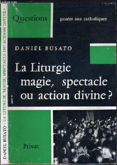 LA LITURGIE MAGIE, SPECTACLE OU ACTION DIVINE ? / COLLECTION QUESTIONS POSEES AUX CATHOLIQUES.