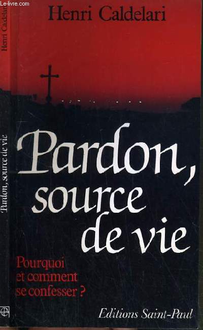 PARDON, SOURCE DE VIE - POURQUOI ET COMMENT SE CONFESSER ?
