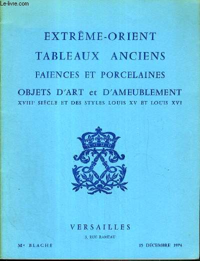 CATALOGUE DE VENTE AUX ENCHERES - EXTREME-ORIENT - TABLEAUX ANCIENS - FAIENCES ET PORCELAINES - OBJETS D'ART et AMEUBLEMENT XVIIIe SIECLE ET DE SSTYLES LOUIS XV ET LOUIS XVI - VERSAILLES - 15 DECEMBRE 1974.