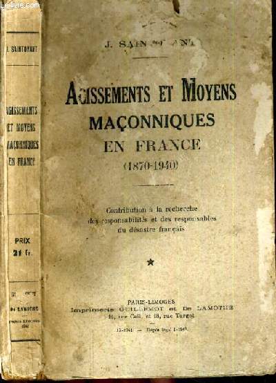 AGISSEMENTS ET MOYENS MACONNIQUES EN FRANCE (1870-1940) - CONTRIBUTION A LA RECHERCHE DES RESPONSABILITES ET DES RESPONSABLES DU DESASTRE FRANCAIS.