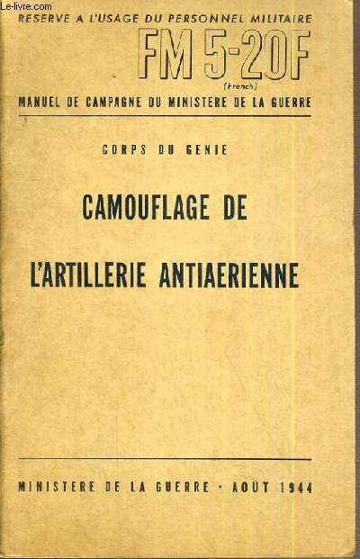 MANUEL DE CAMPAGNE DU MINISTERE DE LA GUERRE - CORPS DU GENIE - CAMOUFLAGE DE L'ARTILLERIE ANTIAERIENNE - AOUT 1944 - A L'USAGE DU PERSONNEL MILITAIRE / SERIE FM 5-20.