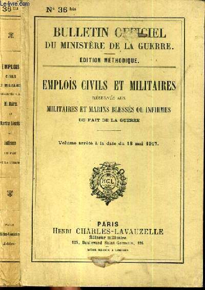 BULLETIN OFFICIEL DU MINISTERE DE LA GUERRE - N36 Bis - EDITION METHODIQUE - EMPLOIS CIVILS ET MILITAIRES RESERVES AUX MILITAIRES ET MARINS BLESSES OU INFIRMES DU FAIT DE LA GUERRE - VOLUME ARRETE A LA DATE DU 18 MAI 1917.