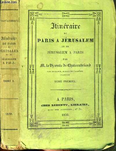ITINERAIRE DE PARIS A JERUSALEM ET DE JERUSALEM A PARIS - TOME 1.