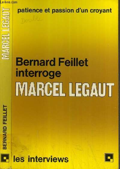 FEILLET BERNARD INTERROGE MARCEL LEGAUT - PATIENCE ET PASSION D'UN CROYANT / COLLECTION LES INTERVIEWS