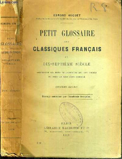 PETIT GLOSSAIRE DES CLASSIQUES FRANCAIS DU DIX-SEPTIEME SIECLE - CONTENANT LES MOTS ET LOCUTIONS QUI ONT VIEILLI OU DONT LE SENS S'EST MODIFIE - 2me EDITION