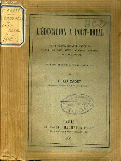 L'EDUCATION A PORT-ROYAL - SAINT-CYRAN - ARNAULD - LANCELOT - NICOLE DE SACI - GUYOT - COUSTEL - FONTAINE - JACQUELINE PASCAL.