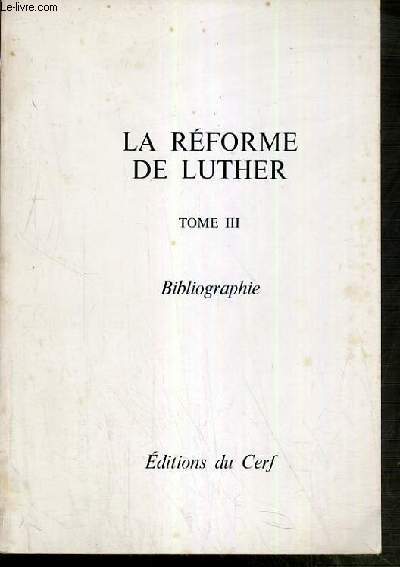 LA REFORME DE LUTHER - TOME III - BIBLIOGRAPHIE ET TABLEAU CHRONOLOGIQUE