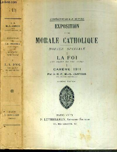 EXPOSTITION DE LA MORALE CATHOLIQUE - MORALE SPECIALE TOME I. LA FOI-SON OBJET ET SES ACTES VOL.I - CAREME 1911 - CONFERENCES DE NOTRE-DAME DE PARIS - 10me EDITION