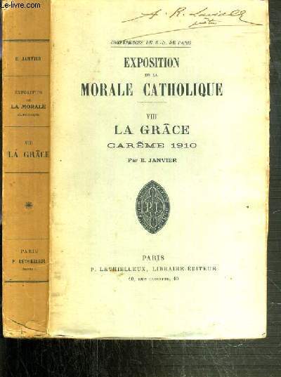 EXPOSTITION DE LA MORALE CATHOLIQUE - TOME VIII. LA GRACE - CAREME 1910 - CONFERENCES DE NOTRE-DAME DE PARIS.