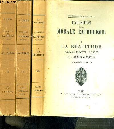 EXPOSTITION DE LA MORALE CATHOLIQUE -3 TOMES - TOME I + II + III. LA BEATITUDE - LA LIBERTE - LES PASSIONS - CAREME DE 1903 A 1905 - CONFERENCES DE NOTRE-DAME DE PARIS