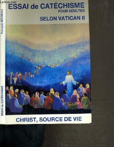 ESSAI DE CATECHISME POUR ADULTE - SELON VATICAN II - CHRIST, SOURCE DE VIE