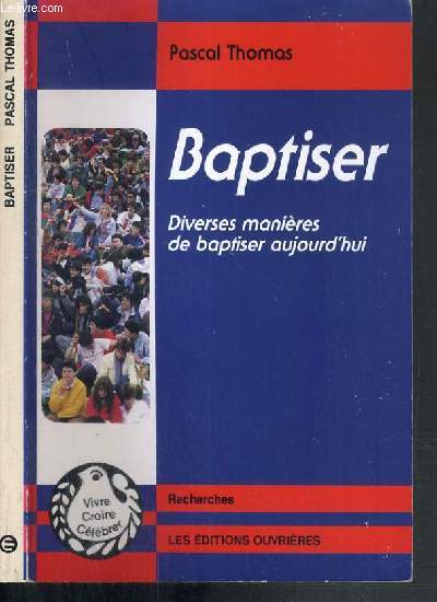 BAPTISER - DIVERSES MANIERES DE BAPTISER AUJOURD'HUI / COLLECTION VIVRE, CROIRE, CELEBRER