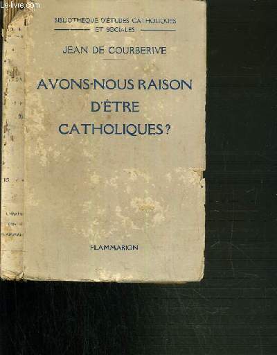 AVONS-NOUS RAISON D'ETRE CATHOLIQUES ? / BIBLIOTHEQUE D'ETUDES CATHOLIQUES ET SOCIALES
