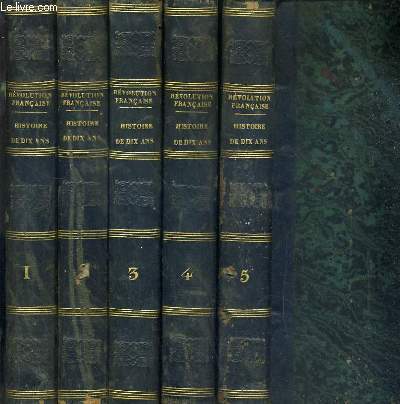 HISTOIRE DE DIX ANS 1830-1840 / REVOLUTION FRANCAISE - 5 VOLUMES EN 5 TOMES - 1 + 2 + 3 + 4 + 5 - 4me EDITION.