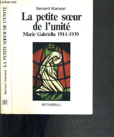 LA PETITE SOEUR DE L'UNITE - MARIE GABRIELLA 1914-1939