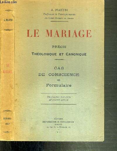 LE MARIAGE - PRECIS THEOLOGIQUE ET CANONIQUE - CAS DE CONSCIENCE ET FORMULAIRE