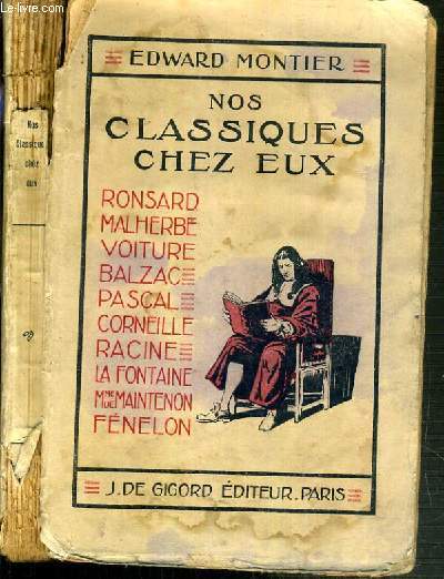 NOS CLASSIQUES CHEZ EUX - RONSARD - MALHERBE - VOITURE - BALZAC - PASCAL - CORNEILLE - RACINE - LA FONTAINE - Mme DE MAINTENON - FENELON.