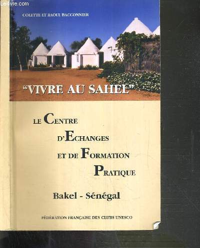 VIVRE AU SAHEL - LE CENTRE D'ECHANGE ET DE FORMATION PRATIQUE - BAKEL - SENEGAL