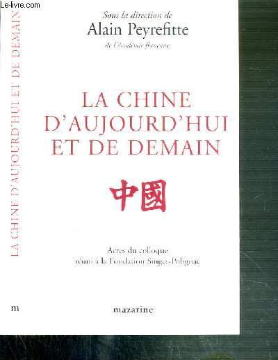 LA CHINE D'AUJOURD'HUI ET DE DEMAIN - ACTES DE COLLOQUE REUNI A LA FONDATION SINGER-POLIGNAC EN MAI 1997.