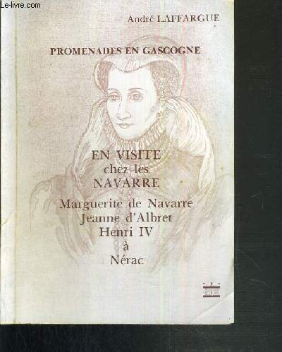 PROMENADE EN GASCOGNE - EN VISITE CHES LES NAVARRE - MARGUERITE DE NAVARRE JEANNE D'ALBERT - HENRI IV A NERAC